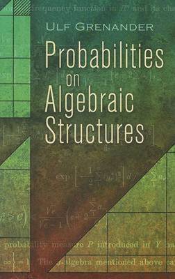 Probabilities on Algebraic Structures - Grenander, Ulf
