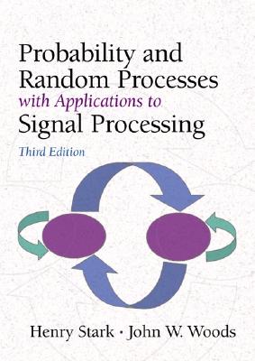 Probability and Random Processes with Applications to Signal Processing - Stark, Henry, and Woods, John W