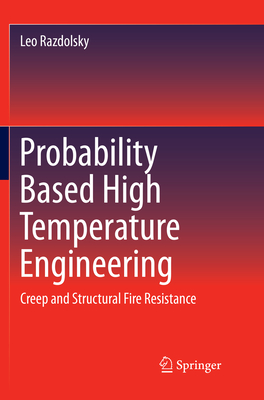 Probability Based High Temperature Engineering: Creep and Structural Fire Resistance - Razdolsky, Leo