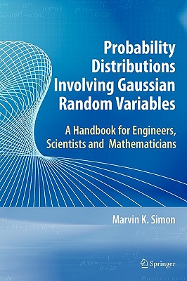 Probability Distributions Involving Gaussian Random Variables: A Handbook for Engineers and Scientists - Simon, Marvin K