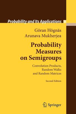 Probability Measures on Semigroups: Convolution Products, Random Walks and Random Matrices - H�gn�s, G�ran, and Mukherjea, Arunava