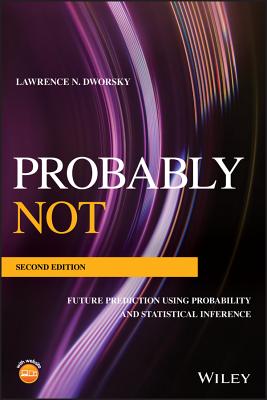 Probably Not: Future Prediction Using Probability and Statistical Inference - Dworsky, Lawrence N