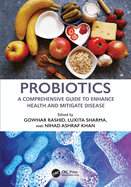 Probiotics: A Comprehensive Guide to Enhance Health and Mitigate Disease
