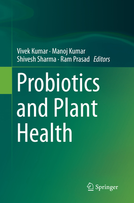 Probiotics and Plant Health - Kumar, Vivek (Editor), and Kumar, Manoj (Editor), and Sharma, Shivesh (Editor)