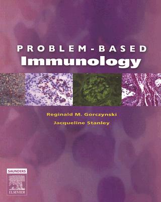 Problem-Based Immunology - Gorczynski, Reginald M, and Stanley, Jacqueline, PhD