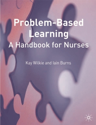 Problem Based Learning: A Handbook for Nurses - Wilkie, Kay, and Burns, Iain