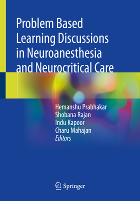 Problem Based Learning Discussions in Neuroanesthesia and Neurocritical Care - Prabhakar, Hemanshu (Editor), and Rajan, Shobana (Editor), and Kapoor, Indu (Editor)