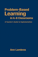Problem-Based Learning in K-8 Classrooms: A Teacher s Guide to Implementation