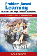Problem-Based Learning in Middle and High School Classrooms: A Teacher s Guide to Implementation