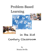 Problem Based Learning in the 21st Century Classroom - Sevilla, Monica