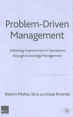 Problem Driven Management: Achieving Improvement in Operations Through Knowledge Management - Mu�oz-Seca, B, and Riverola, J