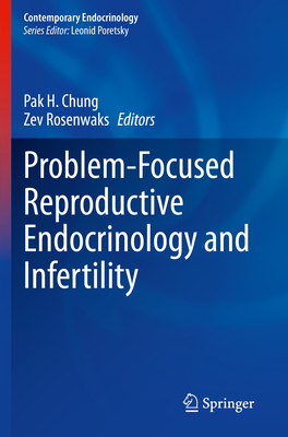 Problem-Focused Reproductive Endocrinology and Infertility - Chung, Pak H. (Editor), and Rosenwaks, Zev (Editor)