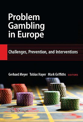 Problem Gambling in Europe: Challenges, Prevention, and Interventions - Meyer, Gerhard (Editor), and Hayer, Tobias (Editor), and Griffiths, Mark (Editor)