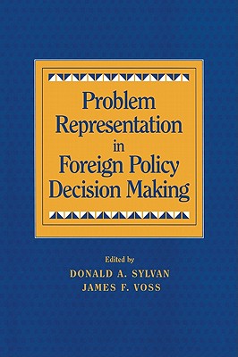 Problem Representation in Foreign Policy Decision Making - Sylvan, Donald A (Editor), and Voss, James F (Editor)