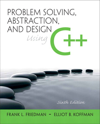 Problem Solving, Abstraction, and Design Using C++ - Friedman, Frank, and Koffman, Elliot