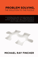 Problem Solving, The Solution to the Puzzle: A constructive view that explains how to solve problems at all three levels of a service or manufacturing organization by using a simple systematic approach.