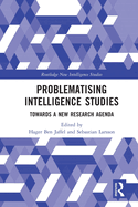 Problematising Intelligence Studies: Towards a New Research Agenda