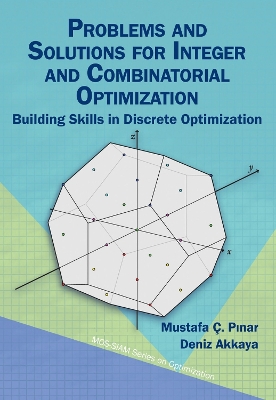 Problems and Solutions for Integer and Combinatorial Optimization: Building Skills in Discrete Optimization - P?nar, Mustafa �., and Akkaya, Deniz
