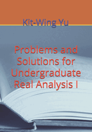 Problems and Solutions for Undergraduate Real Analysis I