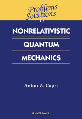 Problems And Solutions In Nonrelativistic Quantum Mechanics - Capri, Anton Z