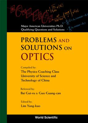 Problems And Solutions On Optics - Lim, Yung-kuo (Editor), and Wang, Ke-lin (Series edited by)