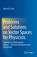 Problems and Solutions on Vector Spaces for Physicists: From Part I in Mathematical Physics--A Modern Introduction to Its Foundations