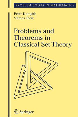 Problems and Theorems in Classical Set Theory - Komjath, Peter, and Totik, Vilmos