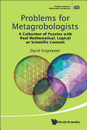 Problems for Metagrobologists: A Collection of Puzzles with Real Mathematical, Logical or Scientific Content