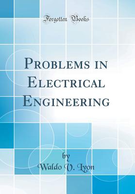 Problems in Electrical Engineering (Classic Reprint) - Lyon, Waldo Vinton