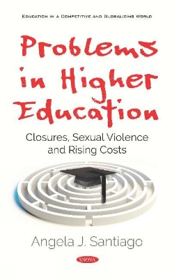 Problems in Higher Education: Closures, Sexual Violence and Rising Costs - Santiago, Angela J. (Editor)