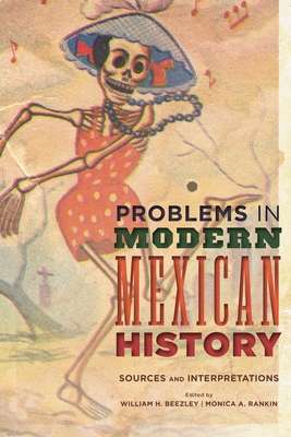 Problems in Modern Mexican History: Sources and Interpretations - Beezley, William H (Editor), and Rankin, Monica A (Editor)