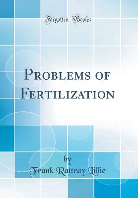 Problems of Fertilization (Classic Reprint) - Lillie, Frank Rattray