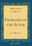 Problems of the Actor (Classic Reprint)