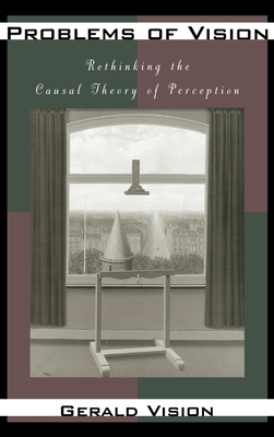 Problems of Vision: Rethinking the Causal Theory of Perception - Vision, Gerald