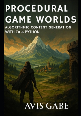 Procedural Game Worlds: Algorithmic Content Generation with C# & Python - Gabe, Avis