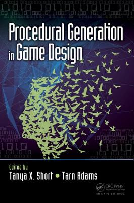 Procedural Generation in Game Design - Short, Tanya (Editor), and Adams, Tarn (Editor)