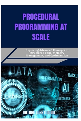 Procedural Programming at Scale: Exploring Advanced Concepts in Structured Code, Memory Management, and Optimization - Westwood, Nathan