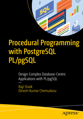 Procedural Programming with PostgreSQL Pl/Pgsql: Design Complex Database-Centric Applications with Pl/Pgsql - Shaik, Baji, and Chemuduru, Dinesh Kumar