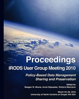 Proceedings iRODS User Group Meeting 2010: Policy-Based Data Management, Sharing, and Preservation - Rajasekar, Arcot, and Marciano, Richard, and Moore, Reagan W