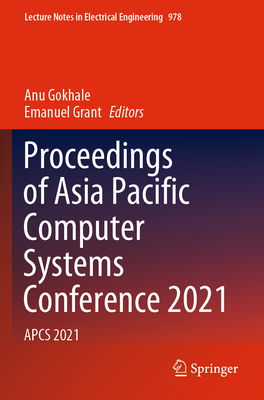Proceedings of Asia Pacific Computer Systems Conference 2021: APCS 2021 - Gokhale, Anu (Editor), and Grant, Emanuel (Editor)