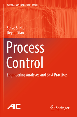 Process Control: Engineering Analyses and Best Practices - Niu, Steve S., and Xiao, Deyun