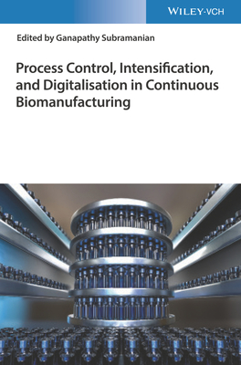 Process Control, Intensification, and Digitalisation in Continuous Biomanufacturing - Subramanian, Ganapathy (Editor)