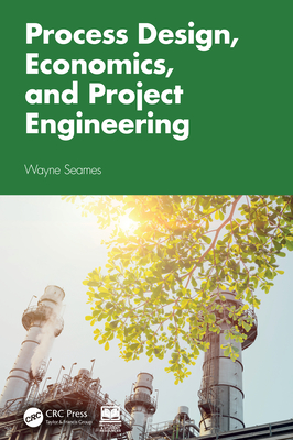 Process Design, Economics, and Project Engineering - Seames, Wayne