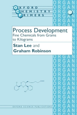 Process Development: Fine Chemicals from Grams to Kilograms - Lee, Stan, and Robinson, Graham, and Lee, Robinson Joseph