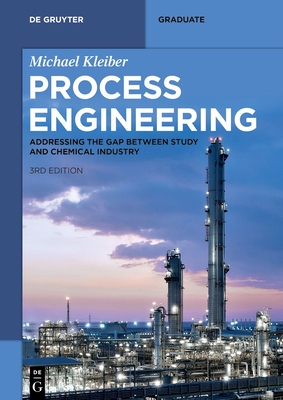 Process Engineering: Addressing the Gap between Study and Chemical Industry - Kleiber, Michael, and Adali, G�kce (Contributions by), and Benje, Michael (Contributions by)