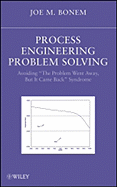 Process Engineering Problem Solving: Avoiding the Problem Went Away, But It Came Back Syndrome
