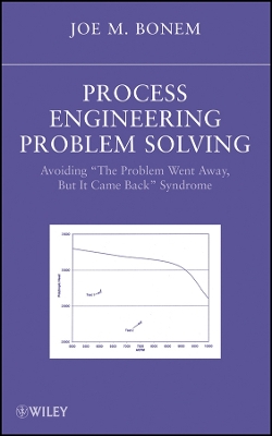Process Engineering Problem Solving: Avoiding the Problem Went Away, But It Came Back Syndrome - Bonem, Joseph M