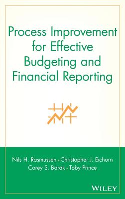 Process Improvement for Effective Budgeting and Financial Reporting - Rasmussen, Nils H, and Eichorn, Christopher J, and Barak, Corey S