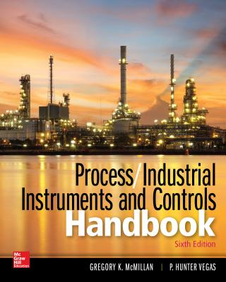 Process / Industrial Instruments and Controls Handbook, Sixth Edition - McMillan, Gregory K, and Vegas, P Hunter