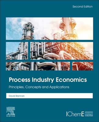 Process Industry Economics: Principles, Concepts and Applications - Brennan, David